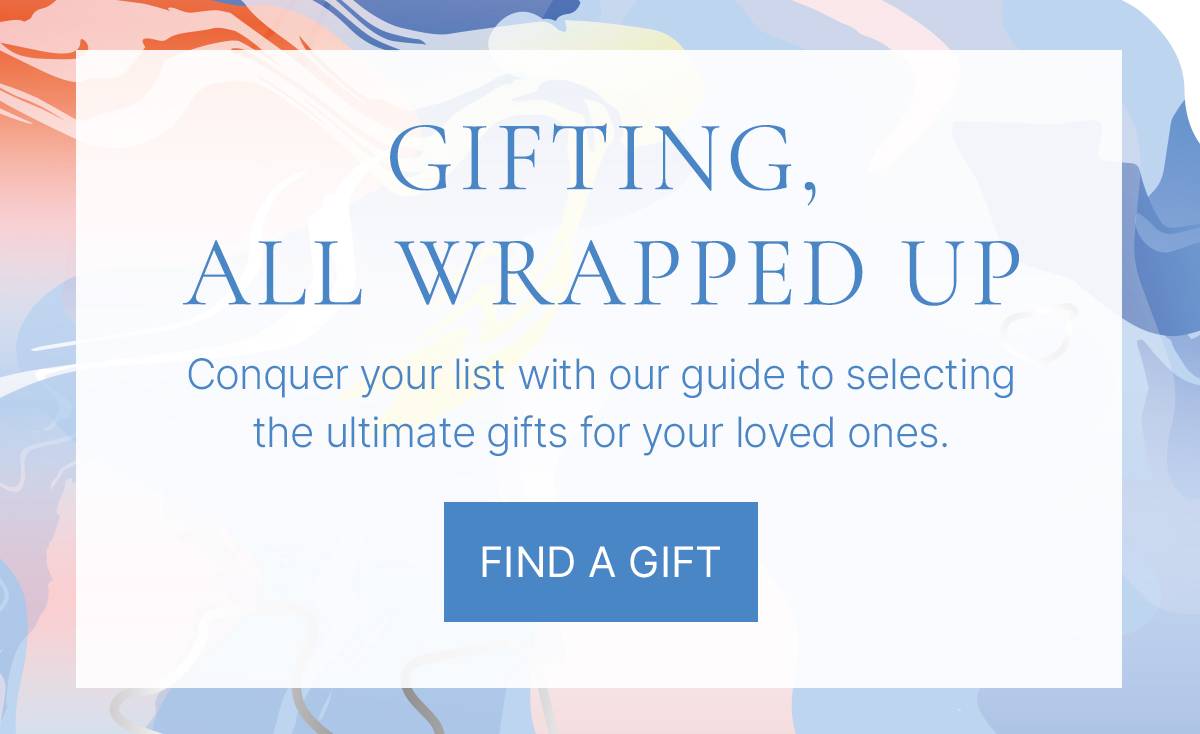 The Great Gift Guide: Conquer your list with our guide to selecting the ultimate gifts for your loved ones. Find A Gift